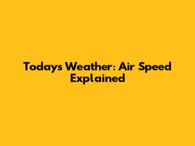 Today's Weather: Air Speed Explained