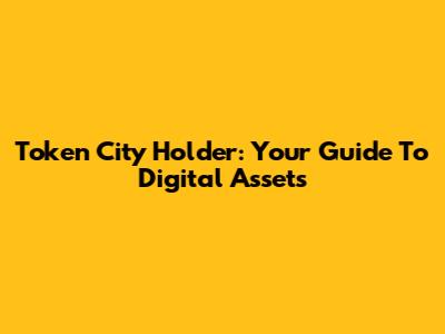 Token City Holder: Your Guide To Digital Assets