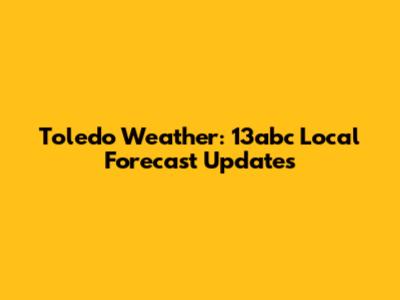 Toledo Weather: 13abc Local Forecast Updates