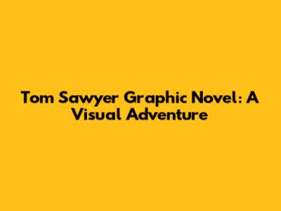 Tom Sawyer Graphic Novel: A Visual Adventure