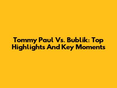 Tommy Paul Vs. Bublik: Top Highlights And Key Moments