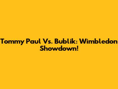 Tommy Paul Vs. Bublik: Wimbledon Showdown!