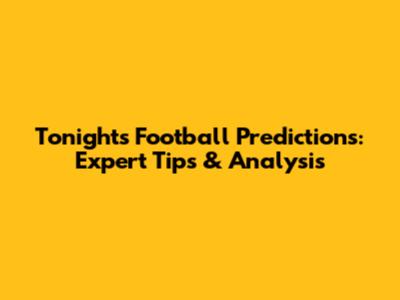 Tonight's Football Predictions: Expert Tips & Analysis