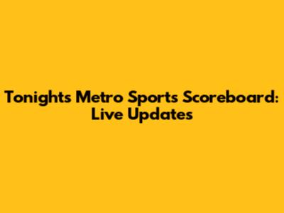 Tonight's Metro Sports Scoreboard: Live Updates