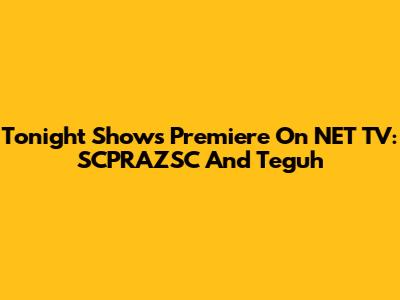 Tonight Show's Premiere On NET TV: SCPRAZSC And Teguh