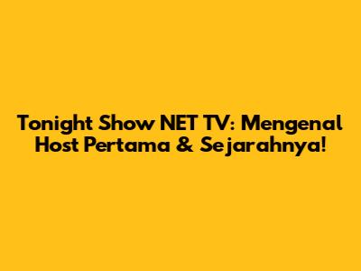 Tonight Show NET TV: Mengenal Host Pertama & Sejarahnya!