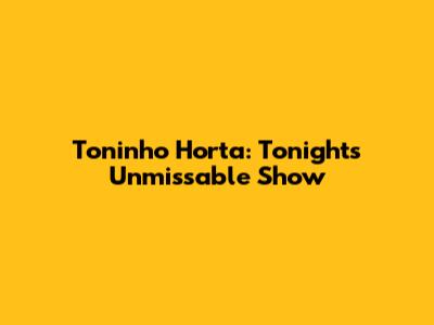 Toninho Horta: Tonight's Unmissable Show