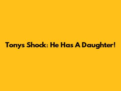 Tony's Shock: He Has A Daughter!