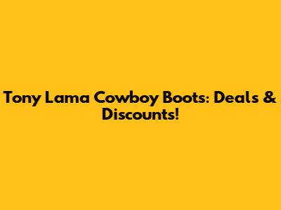 Tony Lama Cowboy Boots: Deals & Discounts!