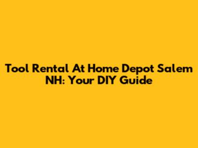 Tool Rental At Home Depot Salem NH: Your DIY Guide