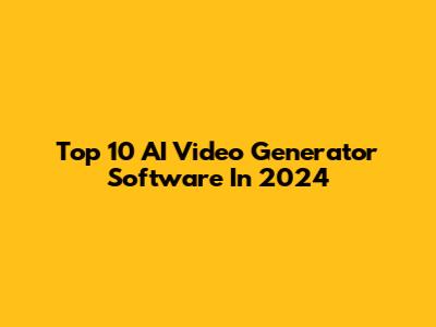 Top 10 AI Video Generator Software In 2024