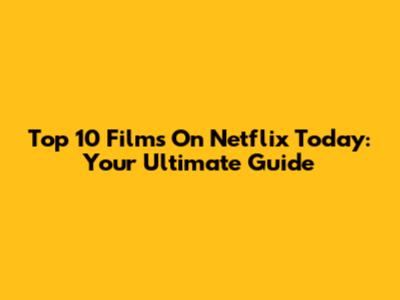 Top 10 Films On Netflix Today: Your Ultimate Guide