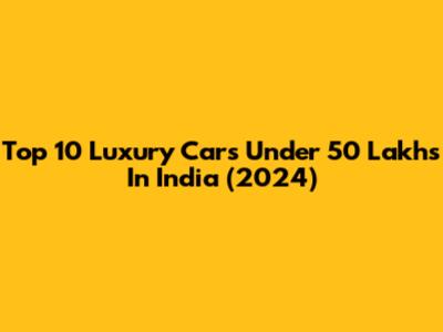 Top 10 Luxury Cars Under 50 Lakhs In India (2024)