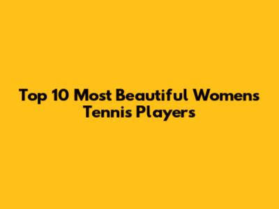 Top 10 Most Beautiful Women's Tennis Players