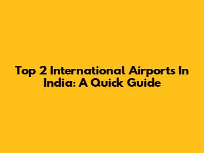 Top 2 International Airports In India: A Quick Guide