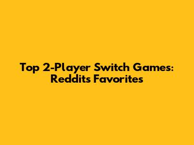 Top 2-Player Switch Games: Reddit's Favorites