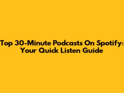 Top 30-Minute Podcasts On Spotify: Your Quick Listen Guide