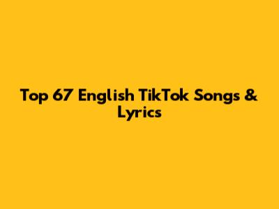 Top 67 English TikTok Songs & Lyrics