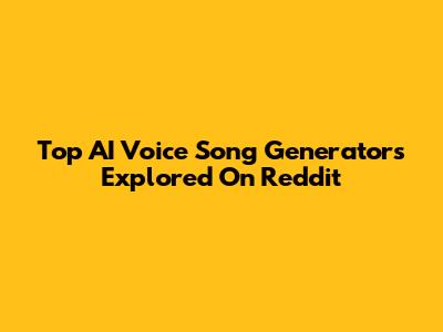 Top AI Voice Song Generators Explored On Reddit