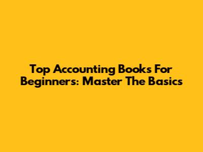 Top Accounting Books For Beginners: Master The Basics