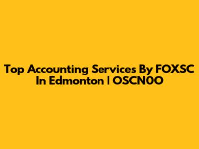 Top Accounting Services By FOXSC In Edmonton | OSCN0O