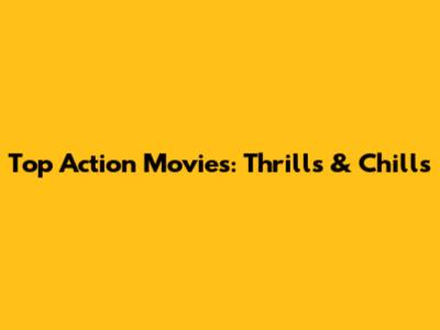Top Action Movies: Thrills & Chills