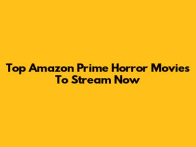 Top Amazon Prime Horror Movies To Stream Now