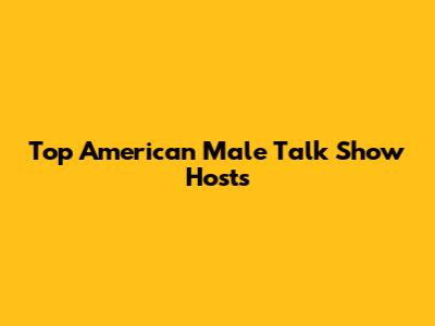 Top American Male Talk Show Hosts