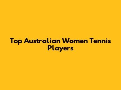 Top Australian Women Tennis Players