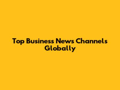Top Business News Channels Globally