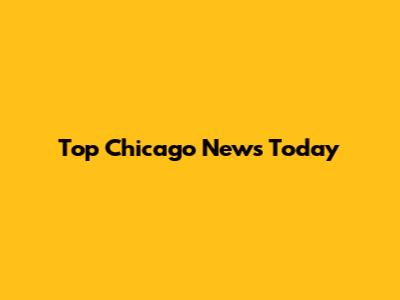 Top Chicago News Today