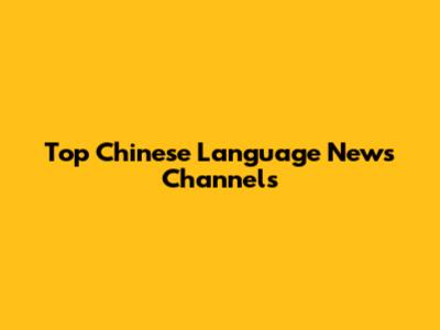 Top Chinese Language News Channels