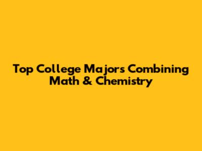 Top College Majors Combining Math & Chemistry