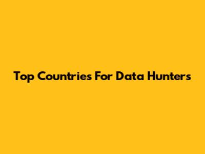 Top Countries For Data Hunters