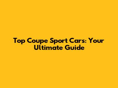 Top Coupe Sport Cars: Your Ultimate Guide