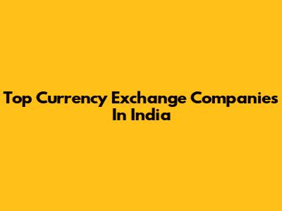 Top Currency Exchange Companies In India