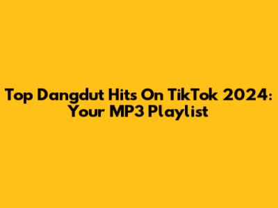 Top Dangdut Hits On TikTok 2024: Your MP3 Playlist