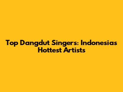 Top Dangdut Singers: Indonesia's Hottest Artists