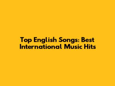Top English Songs: Best International Music Hits