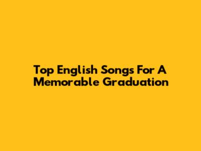 Top English Songs For A Memorable Graduation