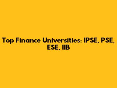 Top Finance Universities: IPSE, PSE, ESE, IIB