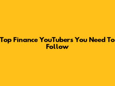 Top Finance YouTubers You Need To Follow