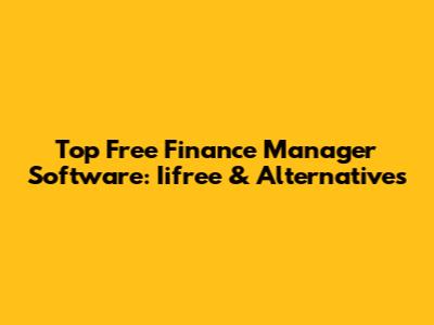 Top Free Finance Manager Software: Iifree & Alternatives