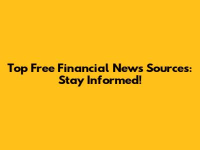 Top Free Financial News Sources: Stay Informed!