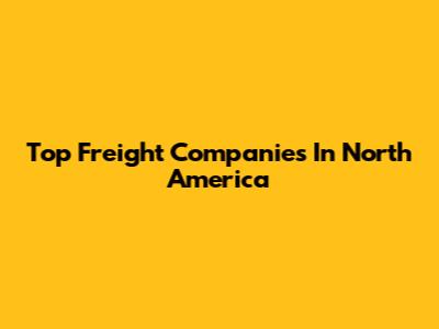 Top Freight Companies In North America