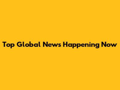 Top Global News Happening Now