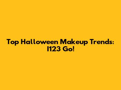 Top Halloween Makeup Trends: I123 Go!
