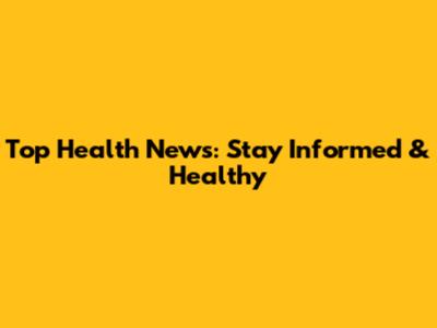 Top Health News: Stay Informed & Healthy