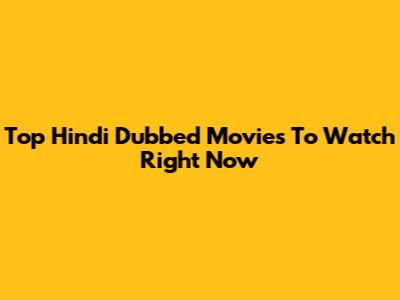 Top Hindi Dubbed Movies To Watch Right Now