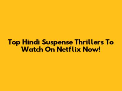 Top Hindi Suspense Thrillers To Watch On Netflix Now!